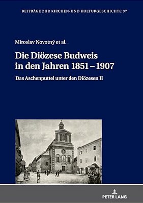 Die Dioezese Budweis In Den Jahren 1851 - 1907: Das Aschenputtel Unter Den Dioezesen II-..