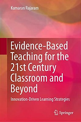 Evidence-Based Teaching For The 21St Century Classroom And Beyond: Innovation-Driven Learning Strategies-..