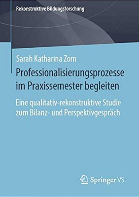 Professionalisierungsprozesse Im Praxissemester Begleiten: Eine Qualitativ-Rekonstruktive Studie Zum Bilanz- Und Perspektivgespräch-..