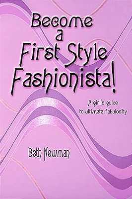 Become A First Style Fashionista!: A Girl's Guide To Ultimate Fabulosity-..