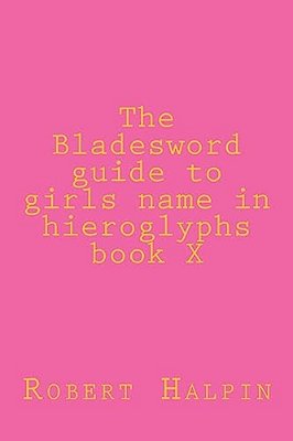 The Bladesword Guide To Girls Name In Hieroglyphs Book X-..