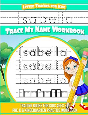 Letter Tracing For Kids Isabella Trace My Name Workbook: Tracing Books For Kids Ages 3 - 5 Pre-k & Kindergarten Practice Workbook-..