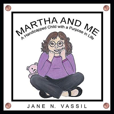 Martha And Me: A Handicapped Child With A Purpose In Life-..