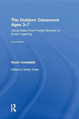 The Outdoor Classroom Ages 3-7: Using Ideas From Forest Schools To Enrich Learning-..