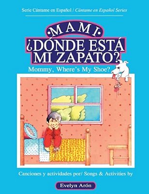 Mami, ¿Dónde Está Mi Zapato?: Mommy, Where's My Shoe?-..