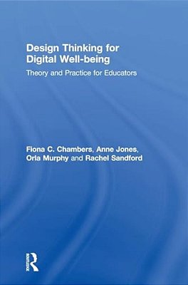 Design Thinking For Digital Well-Being: Theory And Practice For Educators-..