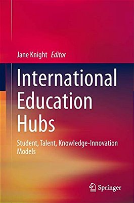 International Education Hubs: Student, Talent, Knowledge-Innovation Models-..