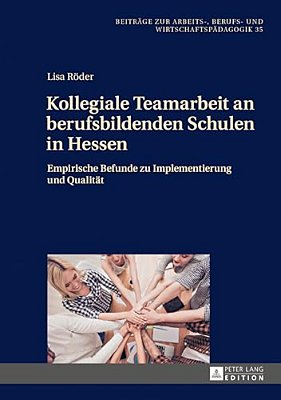 Kollegiale Teamarbeit An Berufsbildenden Schulen In Hessen: Empirische Befunde Zu Implementierung Und Qualitaet-..