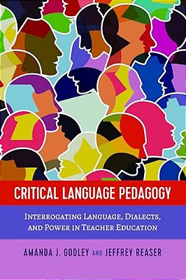 Critical Language Pedagogy: Interrogating Language, Dialects, And Power In Teacher Education-..
