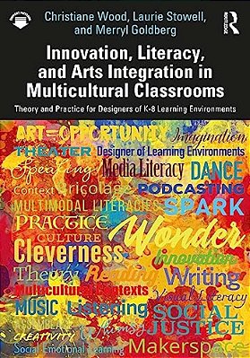 Innovation, Literacy, And Arts Integration In Multicultural Classrooms: Theory And Practice For Designers Of K-8 Learning Environments-..