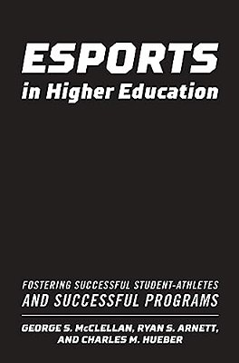Esports In Higher Education: Fostering Successful Student-Athletes And Successful Programs-..