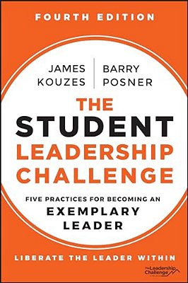 The Student Leadership Challenge: Five Practices For Becoming An Exemplary Leader-..