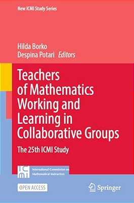 Teachers Of Mathematics Working And Learning In Collaborative Groups: The 25Th Icmi Study-..