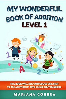 My Wonderful Book Of Addition Level 1: This Book Will Help Introduce Children To The Addition Of Two Single Digit Numbers-..