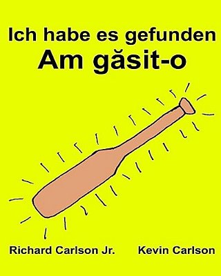 Ich Habe ES Gefunden: Ein Bilderbuch Für Kinder Deutsch-Rumänisch (Zweisprachige Ausgabe)-..
