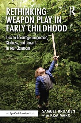 Rethinking Weapon Play In Early Childhood: How To Encourage Imagination, Kindness, And Consent In Your Classroom-..