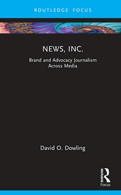 News, Inc.: Brand And Advocacy Journalism Across Media-..