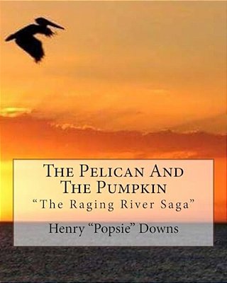 The Pelican And The Pumpkin: The Raging River Saga-..