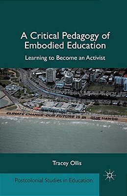 A Critical Pedagogy Of Embodied Education: Learning To Become An Activist-..