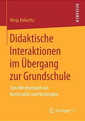 Didaktische Interaktionen Im Übergang Zur Grundschule: Zum Wechselspiel Von Kontinuität Und Neubeginn-..