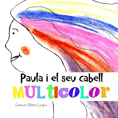 Paula I El Seu Cabell Multicolor: (Conte Il-Lustrat Per A Nens De 2 A 6 Anys)-..