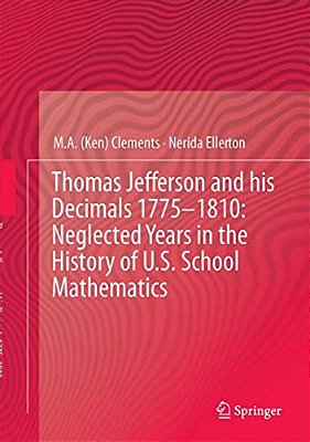 Thomas Jefferson And His Decimals 1775-1810: Neglected Years In The History Of U. S. School Mathematics-..