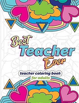 Best Teacher Ever: Teacher Coloring Book For Adults: Funny & Stress Relieving Thank You Gift For Teacher Retirement, End Of School Year And Graduation-..