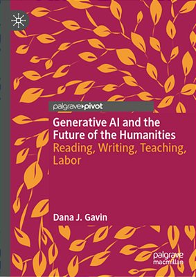 Generative Ai And The Future Of The Humanities: Reading, Writing, Teaching, Labor-..
