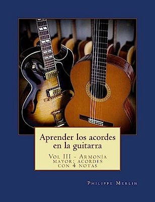 Aprender Los Acordes En La Guitarra: Vol III - Armonia Mayor: Acordes Con 4 Notas-..