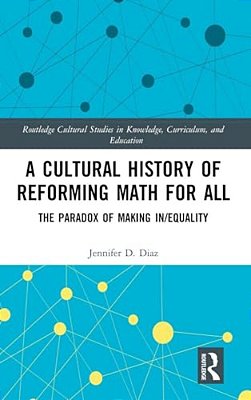 A Cultural History Of Reforming Math For All: The Paradox Of Making In/Equality-..