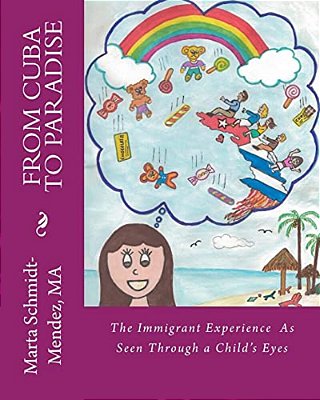 From Cuba To Paradise: The Immigrant Experience As Seen Through A Chilld's Eyes-..