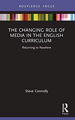 The Changing Role Of Media In The English Curriculum: Returning To Nowhere-..