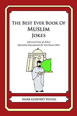 The Best Ever Book Of Muslim Jokes: Lots And Lots Of Jokes Specially Repurposed For You-Know-who-..