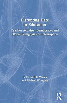 Disrupting Hate In Education: Teacher Activists, Democracy, And Global Pedagogies Of Interruption-..