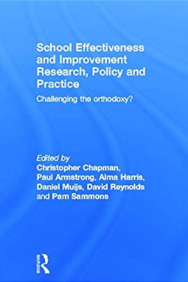 School Effectiveness And Improvement Research, Policy And Practice: Challenging The Orthodoxy?-..