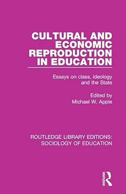 Cultural And Economic Reproduction In Education: Essays On Class, Ideology And The State-..