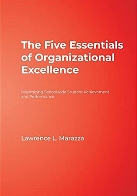 The Five Essentials Of Organizational Excellence: Maximizing Schoolwide Student Achievement And Performance-..