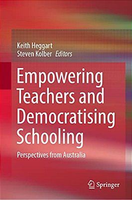 Empowering Teachers And Democratising Schooling: Perspectives From Australia-..