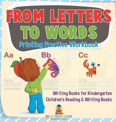 From Letters To Words - Printing Practice Workbook - Writing Books For Kindergarten Children's Reading & Writing Books-..