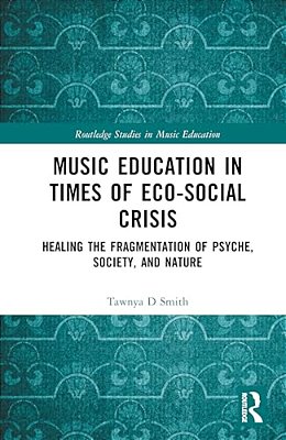 Music Education In Times Of Eco-Social Crisis: Healing The Fragmentation Of Psyche, Society, And Nature-..