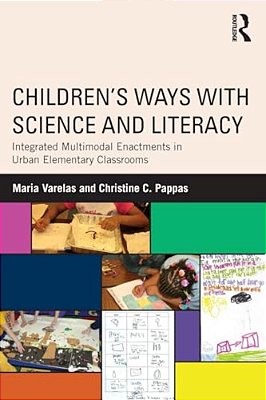 Children's Ways With Science And Literacy: Integrated Multimodal Enactments In Urban Elementary Classrooms-..
