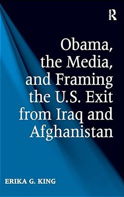 Obama, The Media, And Framing The U. S. Exit From Iraq And Afghanistan-..