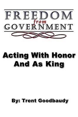 Freedom From Government; Acting With Honor And As King-..