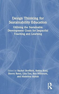 Design Thinking For Sustainability Education: Utilising The Sustainable Development Goals For Impactful Teaching And Learning-..