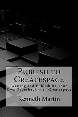Publish To Createspace: Writing And Publishing Your Own Paperback With Createspace-..