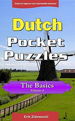 Dutch Pocket Puzzles - The Basics - Volume 4: A Collection Of Puzzles And Quizzes To Aid Your Language Learning-..