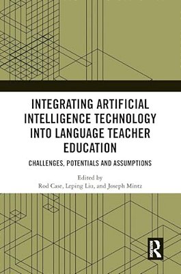 Integrating Artificial Intelligence Technology Into Language Teacher Education: Challenges, Potentials And Assumptions-..
