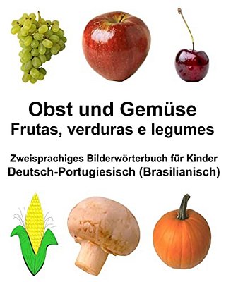 Deutsch-Portugiesisch (Brasilianisch) Obst Und Gemüse/Frutas, Verduras E Legumes Zweisprachiges Bilderwörterbuch Für Kinder-..