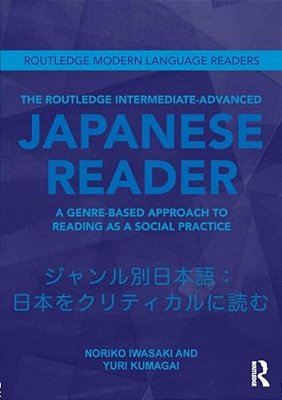 The Routledge Intermediate To Advanced Japanese Reader: A Genre-Based Approach To Reading As A Social Practice-..