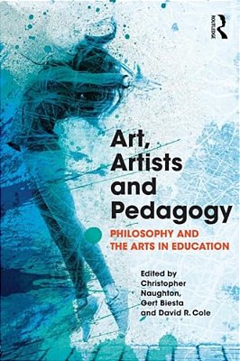 Art, Artists And Pedagogy: Philosophy And The Arts In Education-..